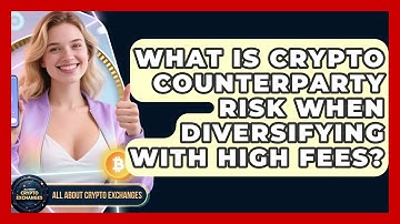 What Is Crypto Counterparty Risk When Diversifying With High Fees? - All About Crypto Exchanges