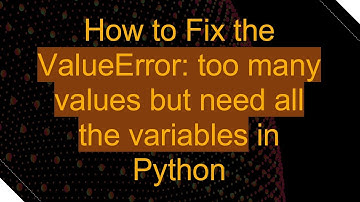 How to Fix the ValueError: too many values but need all the variables in Python
