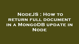 NodeJS : How to return full document in a MongoDB update in Node