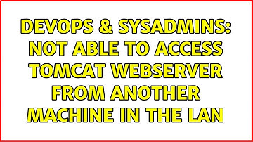 DevOps & SysAdmins: Not able to access Tomcat webserver from another machine in the LAN