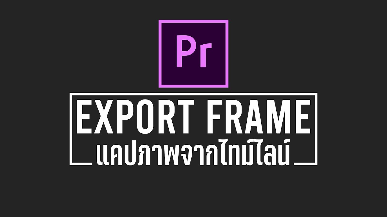 แคปภาพจากไทมไลน์ในโปรแกรม Premiere Pro | Export Frame