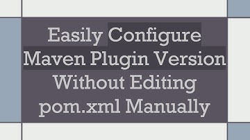 Easily Configure Maven Plugin Version Without Editing pom.xml Manually