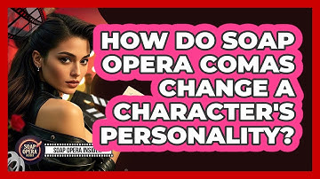 How Do Soap Opera Comas Change A Character