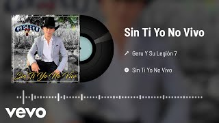 Geru Y Su Legión 7 - Sin Ti Yo No Vivo (Audio)