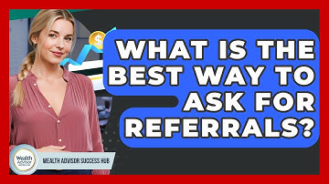 What Is The Best Way To Ask For Referrals? - Wealth Advisor Success Hub