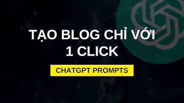 Mẫu ChatGPT Prompts P1 | Tạo 1 bài Blog kiếm tiền online chỉ với 1 Click