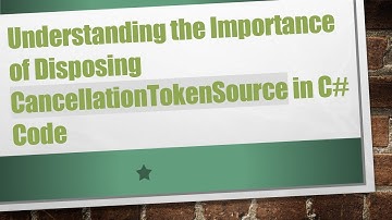 Understanding the Importance of Disposing CancellationTokenSource in C#  Code