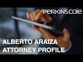 Alberto araiza  intellectual property law attorney profile  perkins coie