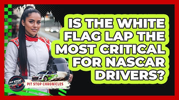 Is The White Flag Lap The Most Critical For NASCAR Drivers?