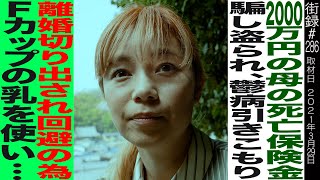 2000万円の母の死亡保険金騙し盗られ鬱病・引きこもり/夫から離婚切り出され回避の為Fカップの乳を使い…