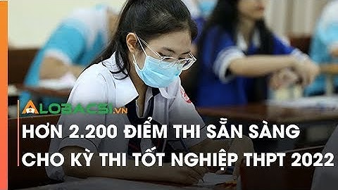 Hơn 2.200 điểm thi sẵn sàng cho kỳ thi tốt nghiệp THPT 2022