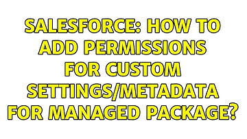 Salesforce: How to add permissions for custom settings/metadata for managed package?