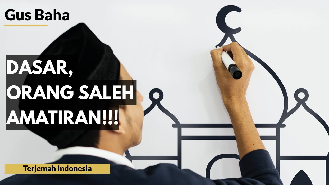 Gus Baha Dasar Orang Saleh Amatiran Terjemah Indonesia Youtube