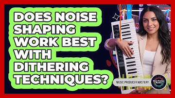 Does Noise Shaping Work Best With Dithering Techniques?