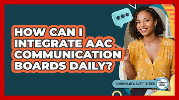 How Can I Integrate AAC Communication Boards Daily? - Communicate Clearly Together