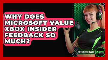 Why Does Microsoft Value Xbox Insider Feedback So Much? - Green Button Gaming