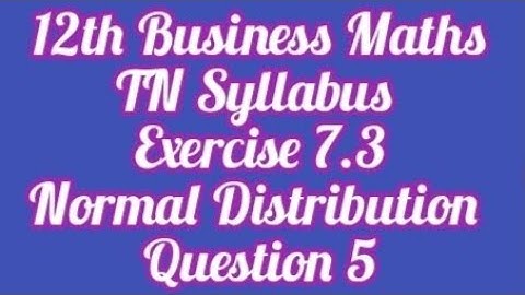 12th Business Maths TN Syllabus Exercise 7.3 Normal Distribution Question 5 @MaasarakarpomCAMaths