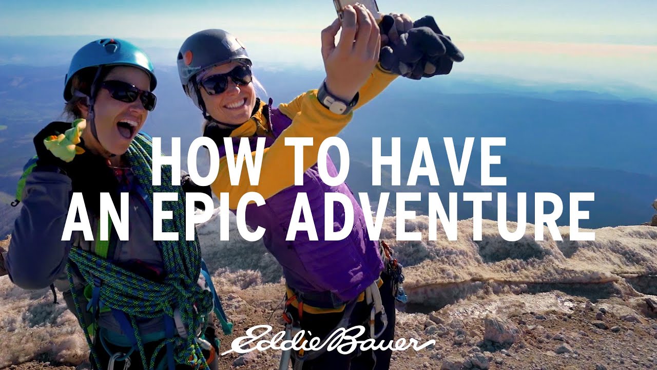 How to Have an Epic Adventure | Eddie Bauer