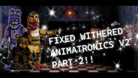- SPEED EDIT - Fixed Withered Animatronics V.2 (PART2)