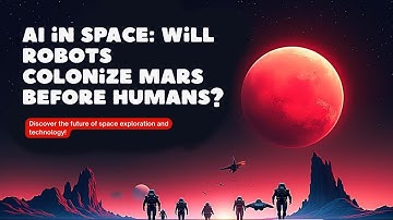 AI in Space: Will Robots Colonize Mars Before Humans?