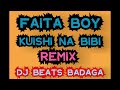 FAITA BOY KUISHI NA BIBI RMX BADAGA DJ BEATS