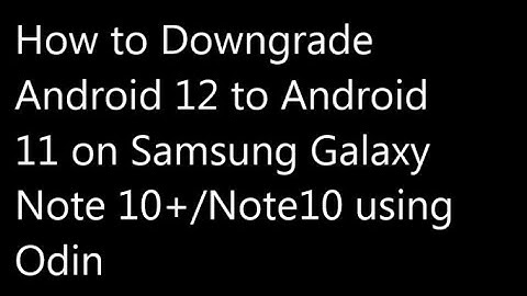 How to Downgrade From Android 12 to 11 on Samsung Galaxy Note 10/Note 10+ using Odin