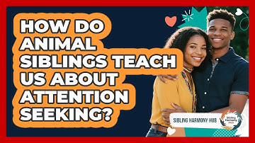 How Do Animal Siblings Teach Us About Attention Seeking? - Sibling Harmony Hub