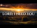 Lord, I Need You: Instrumental Worship Piano | Prayer Music