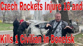 Czech Rockets Injure 16 and kill at least one civilian in Donetsk