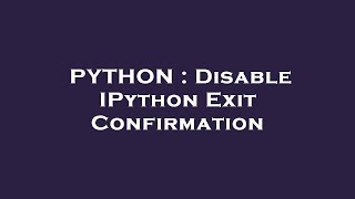 PYTHON : Disable IPython Exit Confirmation Profile