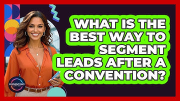 What Is The Best Way To Segment Leads After A Convention? - Conventions Network
