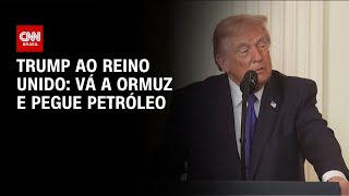 Vá a Ormuz e pegue petróleo, diz Trump ao Reino Unido | LIVE CNN