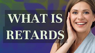 Retards | meaning of Retards