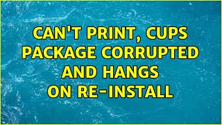 Ubuntu: Can't print, CUPS package corrupted and hangs on re-install
