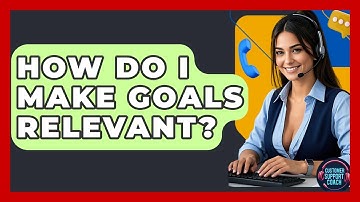 How Do I Make Goals Relevant? - Customer Support Coach