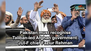 Pakistan must recognise Taliban-led Afghan government: JUI-F chief Fazlur Rehman