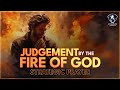 RELEASING THE FIRE OF GOD Against Wicked Spirits | Cast Our Demons By Holy Fire