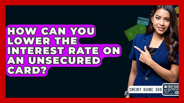 How Can You Lower The Interest Rate On An Unsecured Card? - CreditGuide360.com
