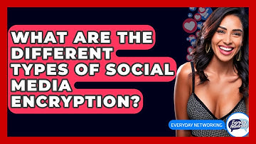What Are The Different Types Of Social Media Encryption? - Everyday-Networking
