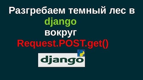 Django HttpRequest. Разгребаем темный лес в django вокруг Request.POST.get()