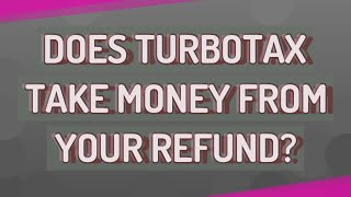 Does TurboTax take money from your refund?