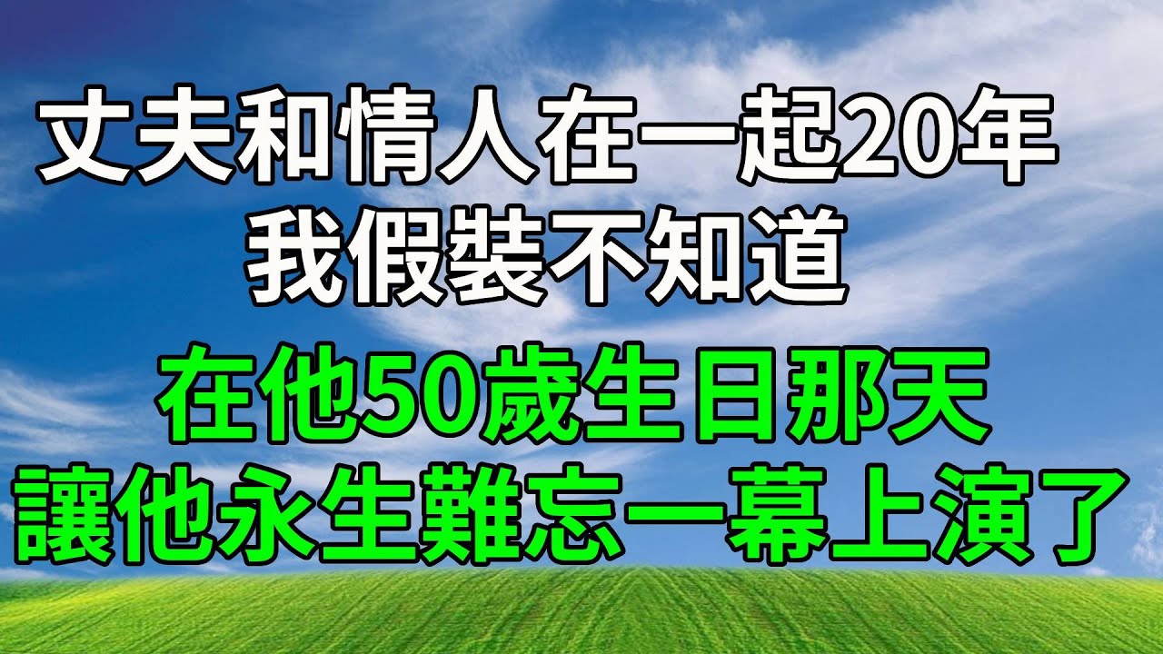 丈夫和情人在一起20年，我假裝不知道，在他50歲生日那天，讓他永生難忘一幕上演了！#生活經驗 #人生感悟 #故事分享 #故事頻道 #為人處世 #正能量 #打脸