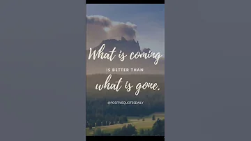 What Is Coming Is Better Than What Is Gone Coming Quotes5218 