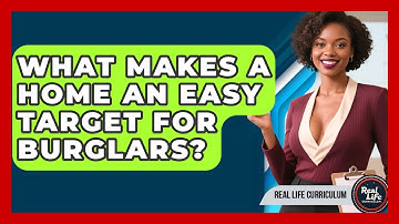 What Makes A Home An Easy Target For Burglars? - Real Life Curriculum