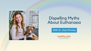 Dispelling Myths About Euthanasia With Dr. Dani McVety