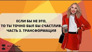 ЕСЛИ БЫ НЕ ЭТО, ТО ТЫ ТОЧНО БЫЛ БЫ СЧАСТЛИВ. ЧАСТЬ 3. ТРАНСФОРМАЦИЯ (6 глава) 2022