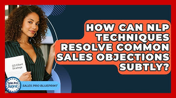 How Can NLP Techniques Resolve Common Sales Objections Subtly? - Sales Pro Blueprint