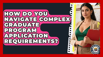 How Do You Navigate Complex Graduate Program Application Requirements? - Grad School Mindset