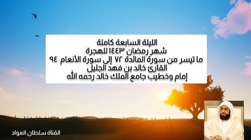 الليلة السابعة كاملة رمضان ١٤٤٣ ما تيسر من سورة المائدة والانعام القارئ خالد بن فهد الجليل