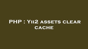 PHP : Yii2 assets clear cache